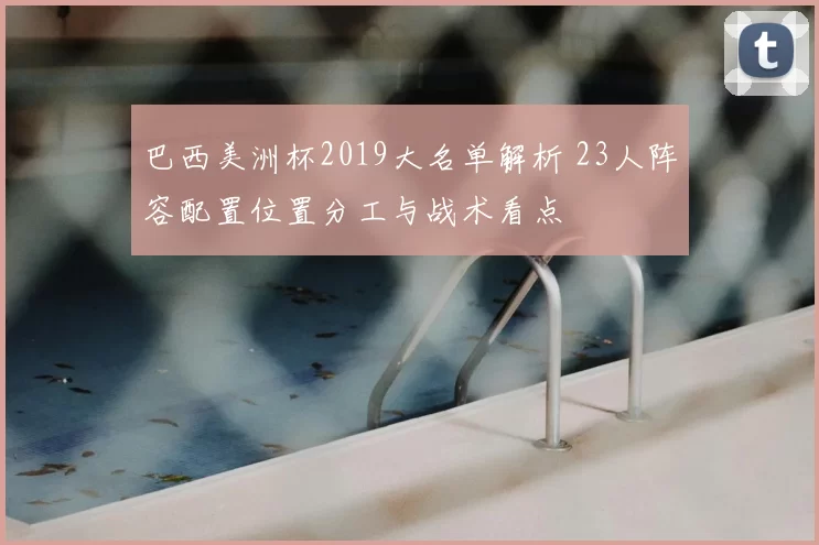 巴西美洲杯2019大名单解析 23人阵容配置位置分工与战术看点