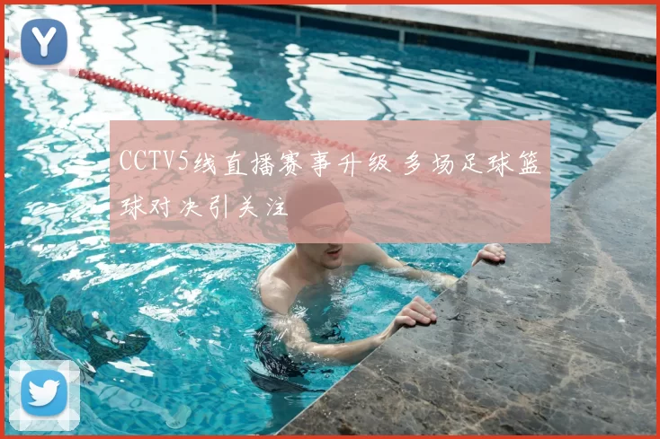 CCTV5线直播赛事升级 多场足球篮球对决引关注