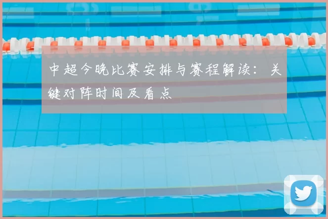 中超今晚比赛安排与赛程解读:关键对阵时间及看点
