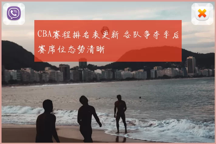 CBA赛程排名表更新 各队争夺季后赛席位态势清晰